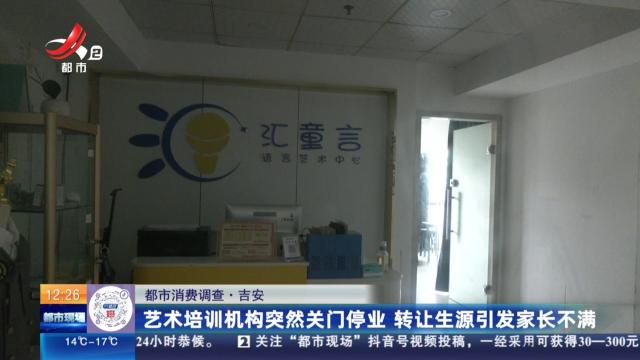 【都市消费调查】吉安：艺术培训机构突然关门停业 转让生源引发家长不满
