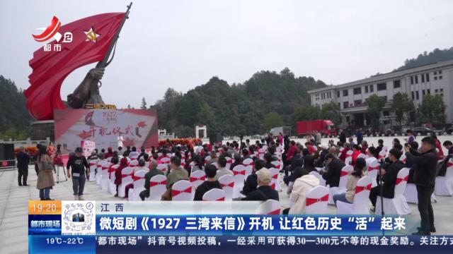 江西：微短剧《1927 三湾来信》开机 让红色历史“活”起来