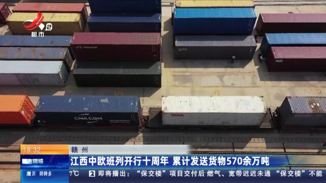赣州：江西中欧班列开行十周年 累计发送货物570余万吨