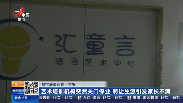 【都市消费调查】吉安：艺术培训机构突然关门停业 转让生源引发家长不满