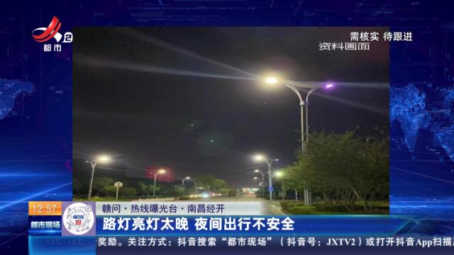 【赣问·热线曝光台】南昌经开：路灯亮灯太晚 夜间出行不安全