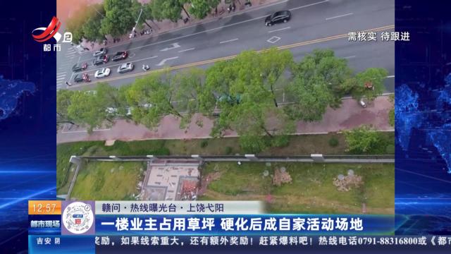 【赣问·热线曝光台】上饶弋阳：一楼业主占用草坪 硬化后成自家活动场地