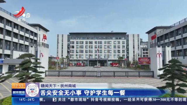 【赣闻天下】抚州南城：舌尖安全无小事 守护学生每一餐
