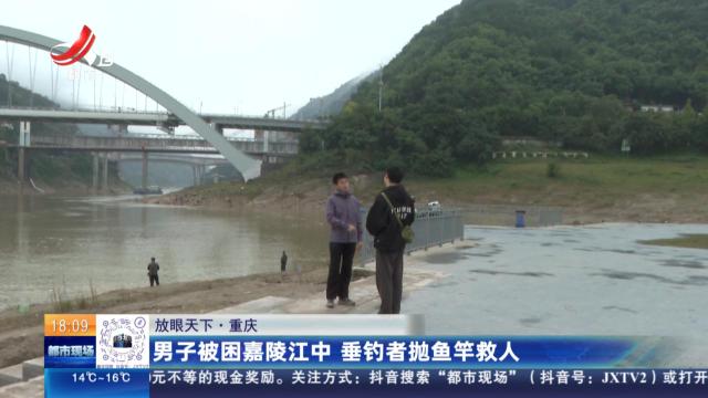 【放眼天下】重庆：男子被困嘉陵江中 垂钓者抛鱼竿救人