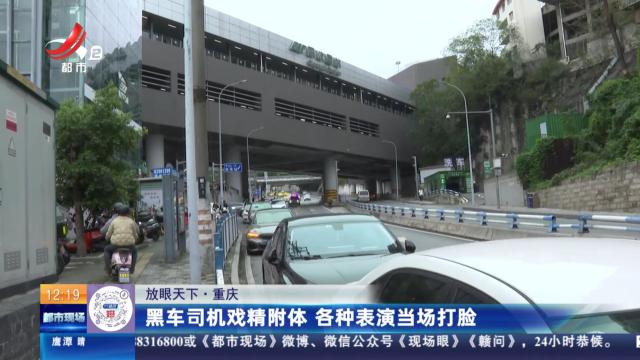 【放眼天下】重庆：黑车司机戏精附体 各种表演当场打脸