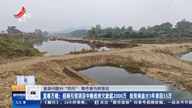 【直面问题纠“四风” 敢作善为抓落实】宜春万载：招商引资项目中断政府欠款超2000万 投资商追讨3年拿回33万
