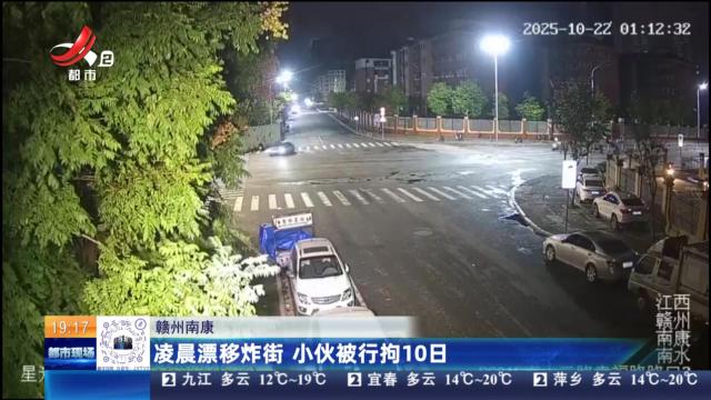 赣州南康：凌晨漂移炸街 小伙被行拘10日