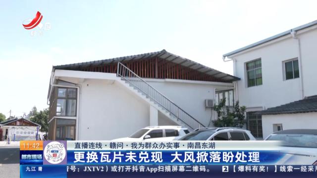 【直播连线·赣问·我为群众办实事】南昌东湖：更换瓦片未兑现 大风掀落盼处理