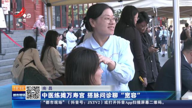 南昌：中医练摊万寿宫 搭脉问诊聊“宽容”