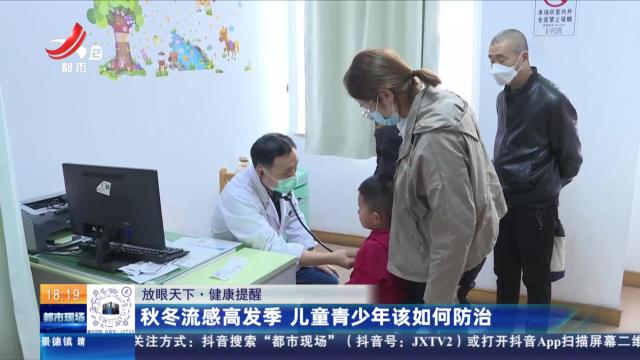 【放眼天下·健康提醒】秋冬流感高发季 儿童青少年该如何防治