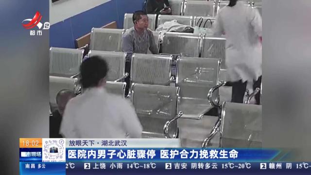 【放眼天下】湖北武汉：医院内男子心脏骤停 医护合力挽救生命