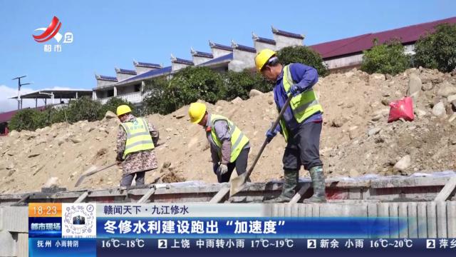 【赣闻天下】九江修水：冬修水利建设跑出“加速度”