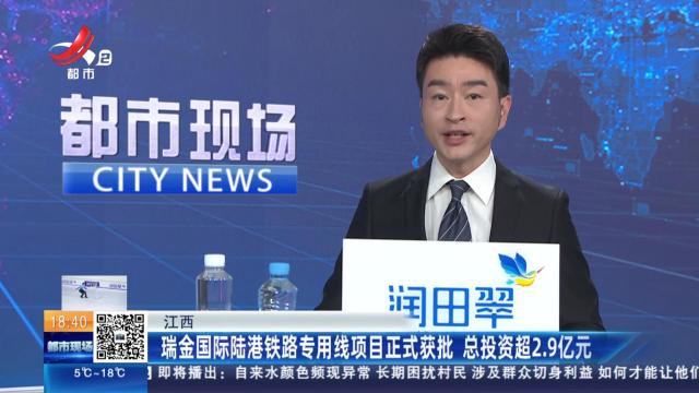 江西：瑞金国际陆港铁路专用线项目正式获批 总投资超2.9亿元