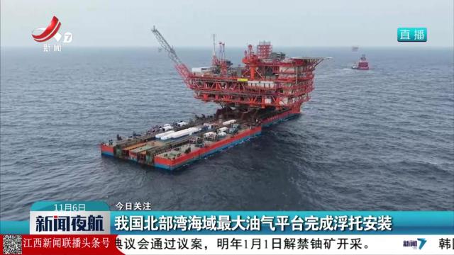 【今日关注】我国北部湾海域最大油气平台完成浮托安装