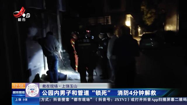 【救在现场】上饶玉山：公园内男子和管道“锁死” 消防4分钟解救