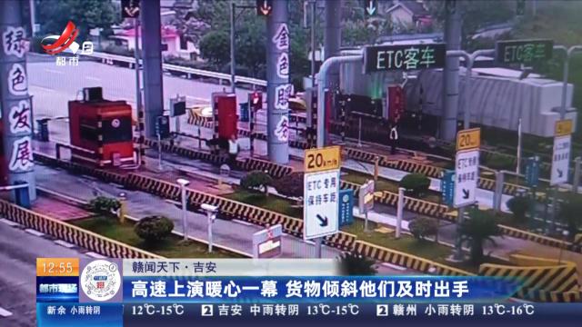 【赣闻天下】吉安：高速上演暖心一幕 货物倾斜他们及时出手