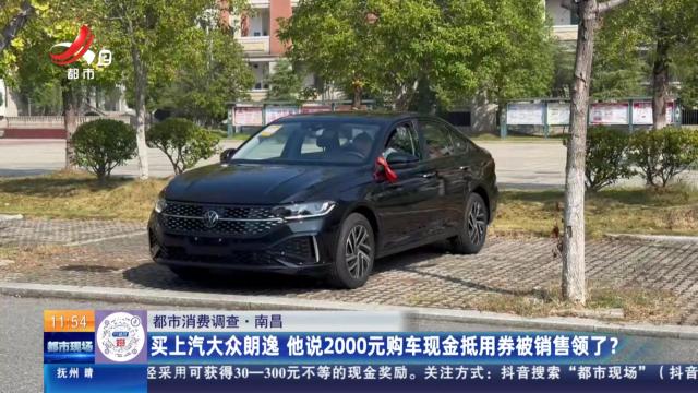 【都市消费调查】南昌：买上汽大众朗逸 他说2000元购车现金抵用券被销售领了？