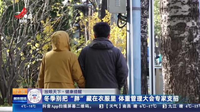 【放眼天下·健康提醒】冬季别把“胖”藏在衣服里 体重管理大会专家支招