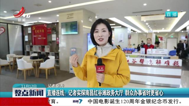 【直播连线】记者实探南昌红谷滩政务大厅 群众办事省时更省心