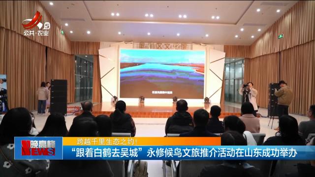 【跨越千里生态之约！】“跟着白鹤去吴城”永修候鸟文旅推介活动在山东成功举办