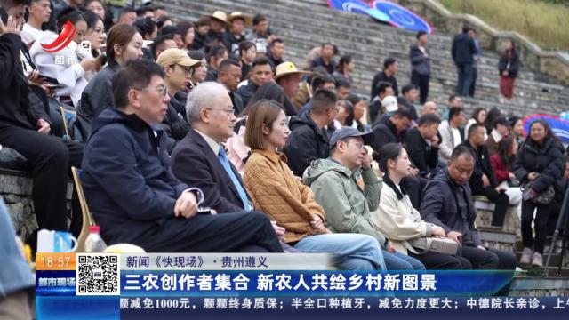 【新闻《快现场》】贵州遵义：三农创作者集合 新农人共绘乡村新图景