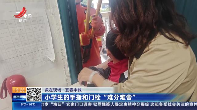 【救在现场】宜春丰城：小学生的手指和门栓“难分难舍”