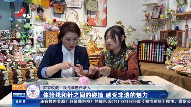 【家有收藏·我是非遗传承人】体验线和针之间的碰撞 感受非遗的魅力