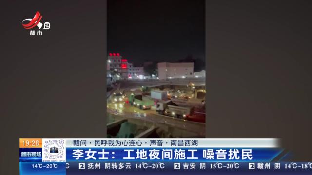 【赣问·民呼我为心连心·声音·南昌西湖】李女士：工地夜间施工 噪音扰民