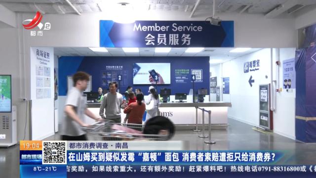 【都市消费调查】南昌：在山姆买到疑似发霉“嘉顿”面包 消费者索赔遭拒只给消费券？