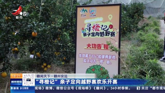 【赣闻天下】赣州安远：“寻橙记”亲子定向越野赛欢乐开赛