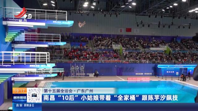 【第十五届全运会】广东广州：南昌“10后”小姑娘带着“全家福”跟陈芋汐飙技