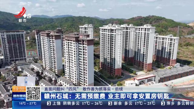 【直面问题纠“四风” 敢作善为抓落实·后续】赣州石城：无需预缴费 业主即可拿安置房钥匙