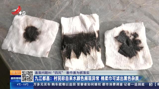 【直面问题纠“四风” 敢作善为抓落实】九江都昌：村民称自来水颜色频现异常 棉柔巾可滤出黑色杂质
