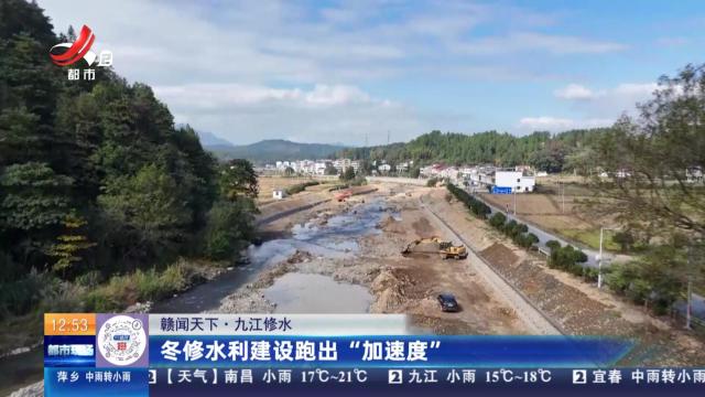 【赣闻天下】九江修水：冬修水利建设跑出“加速度”