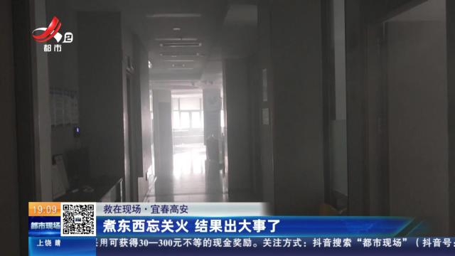 【救在现场】宜春高安：煮东西忘关火 结果出大事了