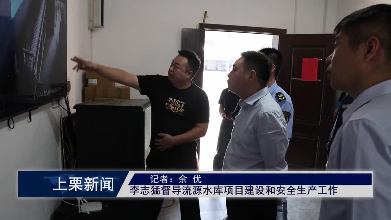 （視頻）李志猛督導流源水庫項目建設和安全生產工作