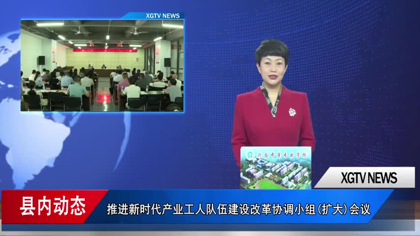 兴国县召开推进新时代产业工人队伍建设改革协调小组(扩大)会议暨产改现场推进会、专题培训班