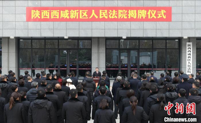 陕西西咸新区人民法院、人民检察院揭牌成立-中新网