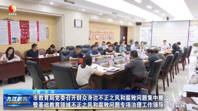 市教育局党委召开群众身边不正之风和腐败问题集中整治暨基础教育领域不正之风和腐败问题专项治理工作领导小组会议