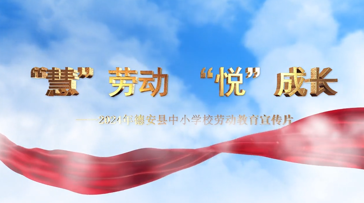 九江市2024年劳动教育宣传展示月视频展播丨德安县：“慧”劳动  “悦”成长