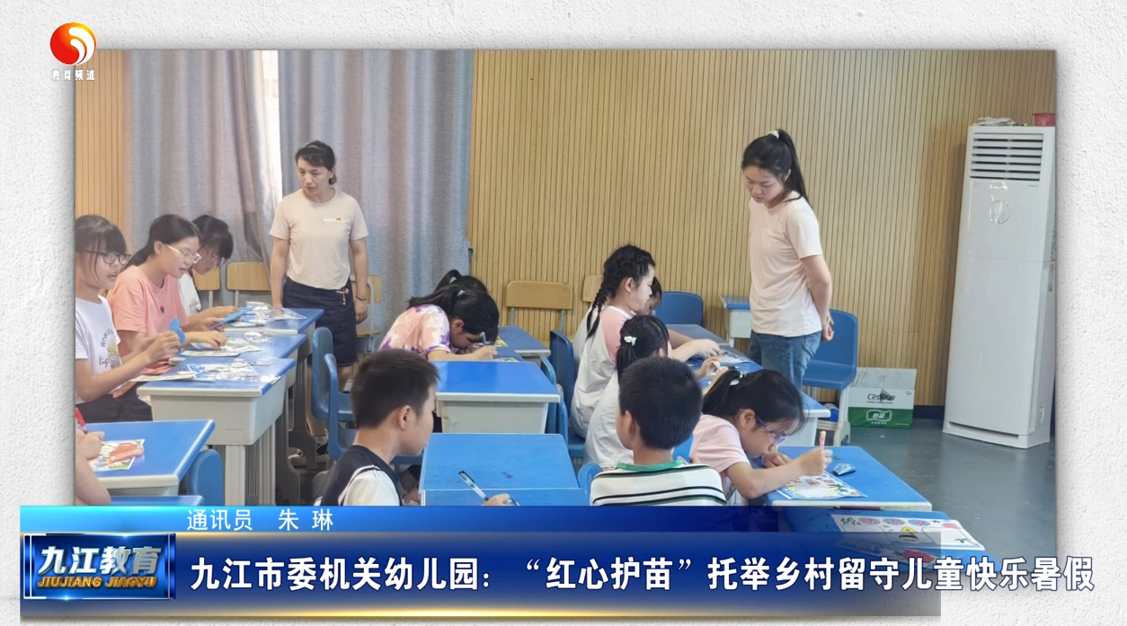 九江市委机关幼儿园：“红心护苗”托举乡村留守儿童快乐暑假