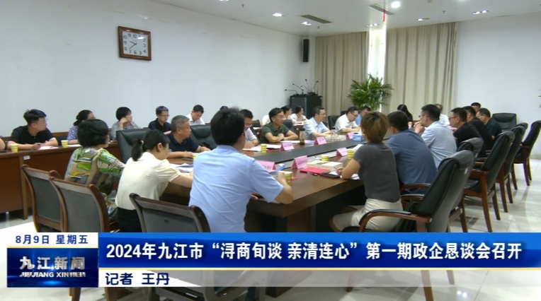 2024年九江市“浔商旬谈 亲清连心”第一期政企恳谈会召开，鲍成庚出席并讲话