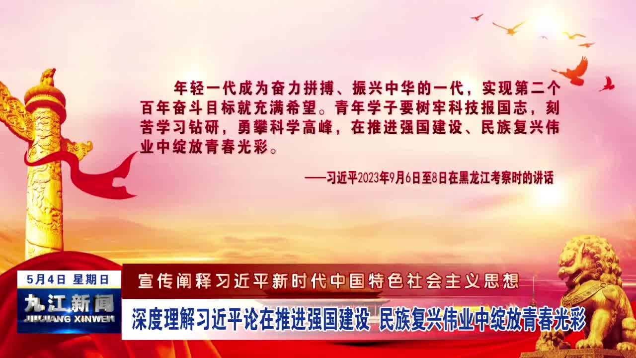 【宣传阐释习近平新时代中国特色社会主义思想】深度理解习近平论在推进强国建设、民族复兴伟业中绽放青春光彩