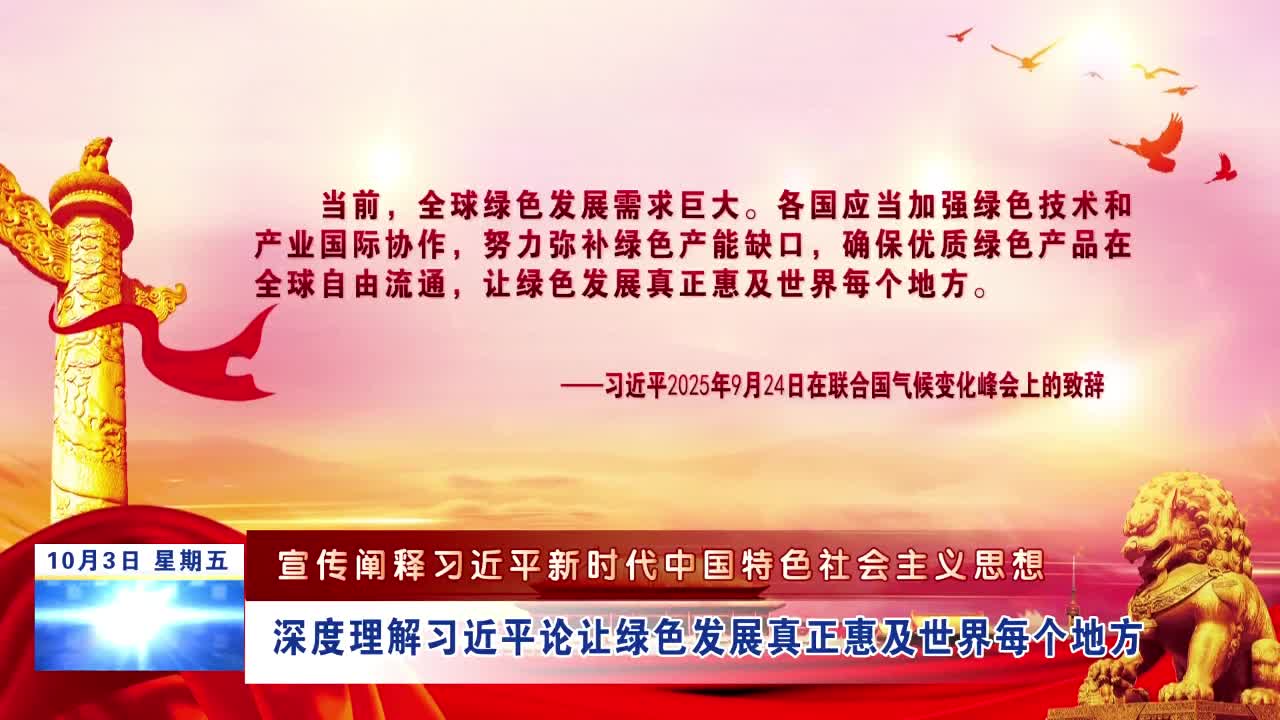 【宣传阐释习近平新时代中国特色社会主义思想】深度理解习近平论让绿色发展真正惠及世界每个地方