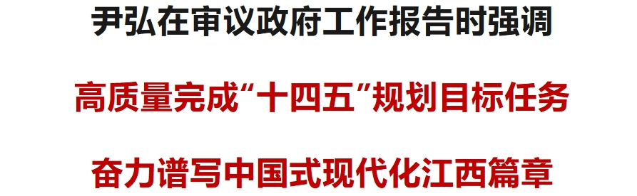 尹弘在审议政府工作报告时强调：高质量完成“十四五”规划目标任务 奋力谱写中国式现代化江西篇章